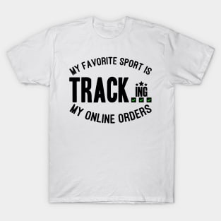 My Favorite Sport Is Tracking My Online Orders - Funny Sport Quote T-Shirt